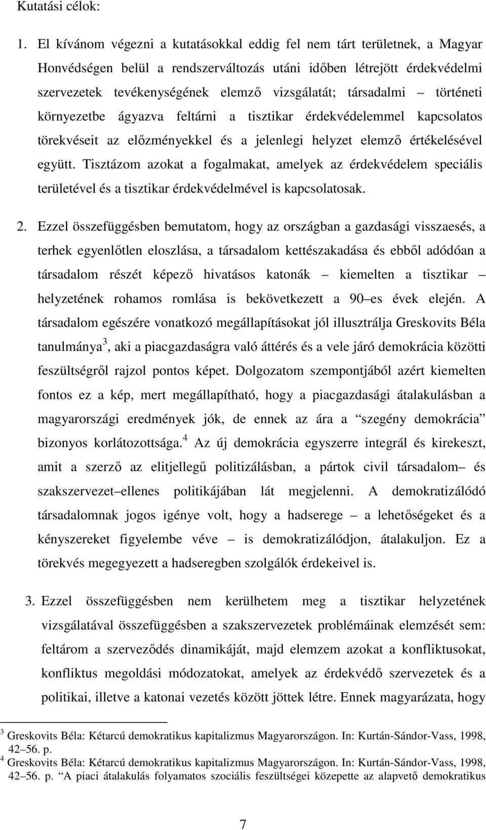 társadalmi történeti környezetbe ágyazva feltárni a tisztikar érdekvédelemmel kapcsolatos törekvéseit az előzményekkel és a jelenlegi helyzet elemző értékelésével együtt.