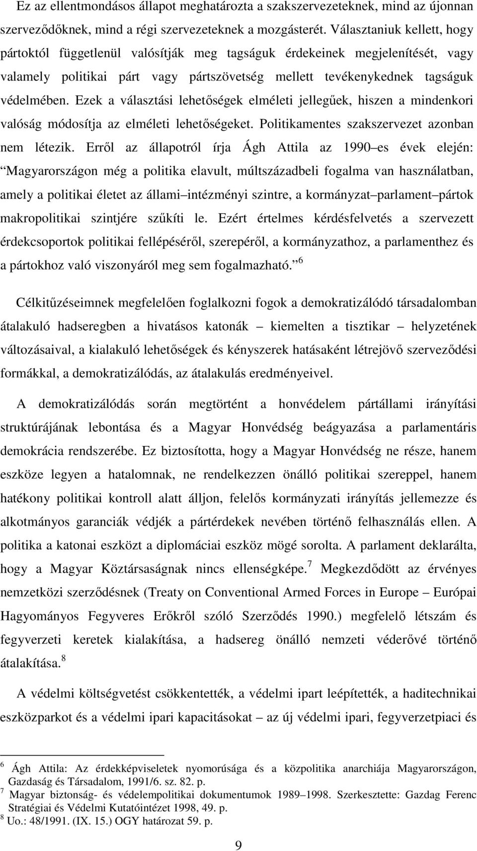 Ezek a választási lehetőségek elméleti jellegűek, hiszen a mindenkori valóság módosítja az elméleti lehetőségeket. Politikamentes szakszervezet azonban nem létezik.