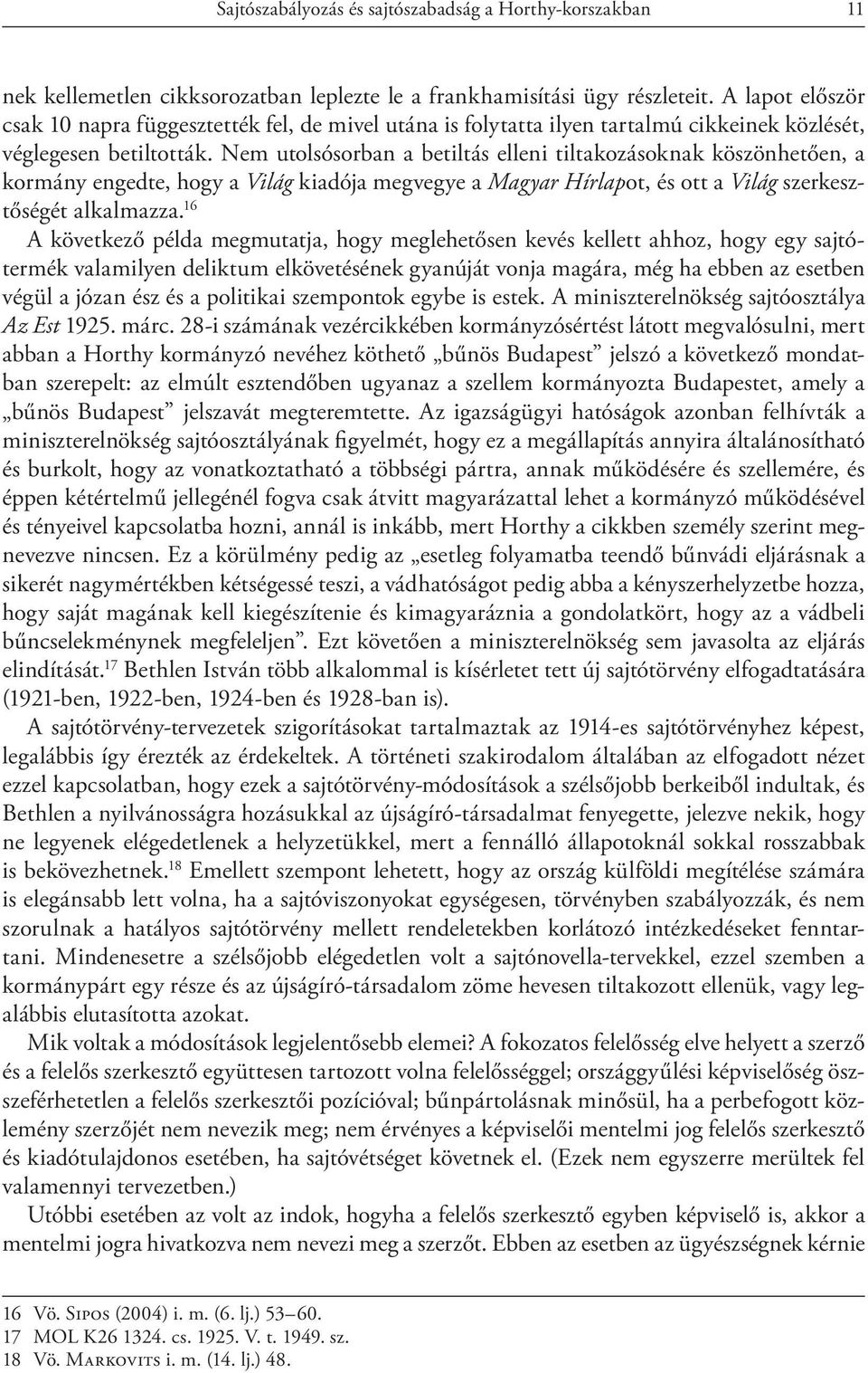 Nem utolsósorban a betiltás elleni tiltakozásoknak köszönhetően, a kormány engedte, hogy a Világ kiadója megvegye a Magyar Hírlapot, és ott a Világ szerkesztőségét alkalmazza.