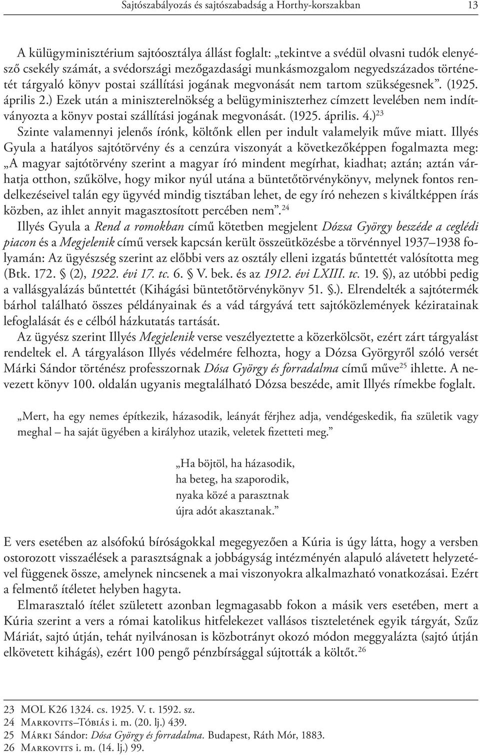 ) Ezek után a miniszterelnökség a belügyminiszterhez címzett levelében nem indítványozta a könyv postai szállítási jogának megvonását. (1925. április. 4.