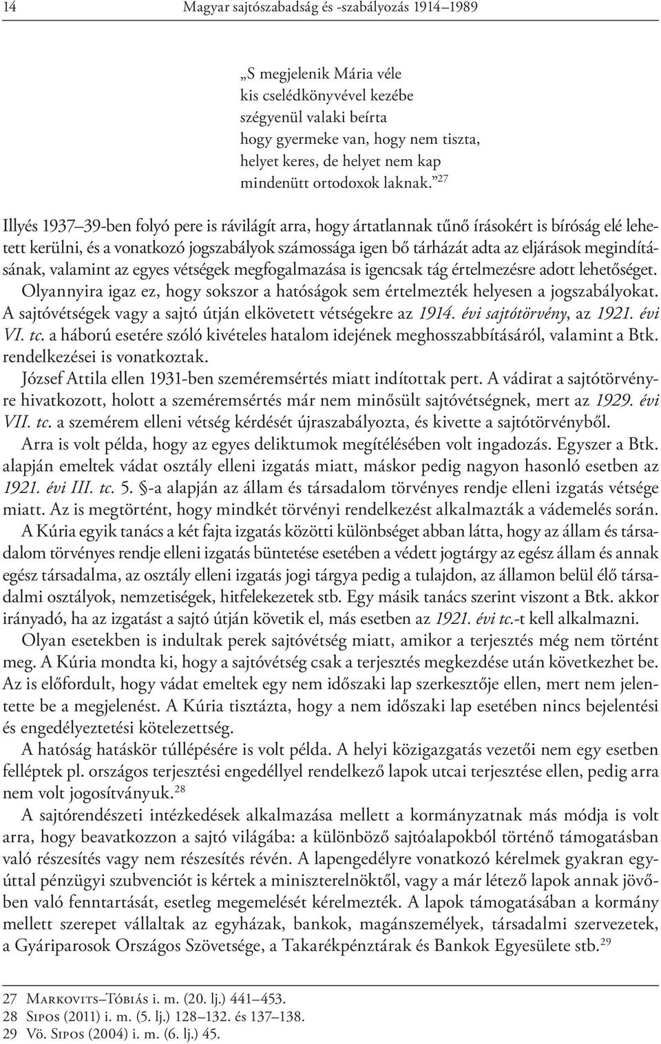 27 Illyés 1937 39-ben folyó pere is rávilágít arra, hogy ártatlannak tűnő írásokért is bíróság elé lehetett kerülni, és a vonatkozó jogszabályok számossága igen bő tárházát adta az eljárások