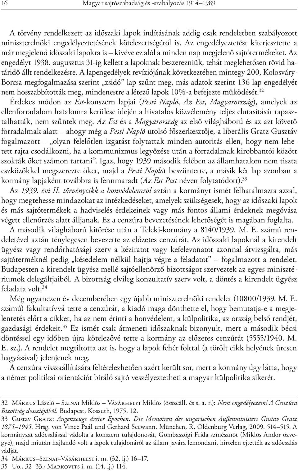 augusztus 31-ig kellett a lapoknak beszerezniük, tehát meglehetősen rövid határidő állt rendelkezésre.