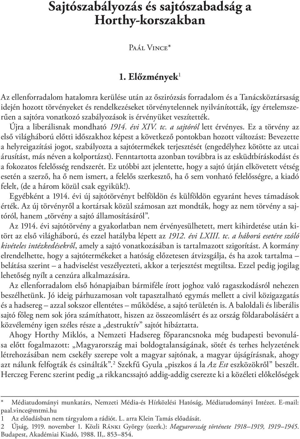 a sajtóra vonatkozó szabályozások is érvényüket veszítették. Újra a liberálisnak mondh ató 1914. évi XIV. tc. a sajtóról lett érvényes.