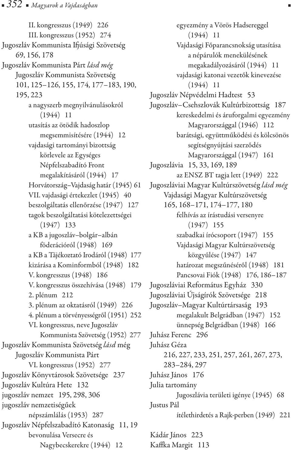 nagyszerb megnyilvánulásokról (1944) 11 utasítás az ötödik hadoszlop megsemmisítésére (1944) 12 vajdasági tartományi bizottság körlevele az Egységes Népfelszabadító Front megalakításáról (1944) 17