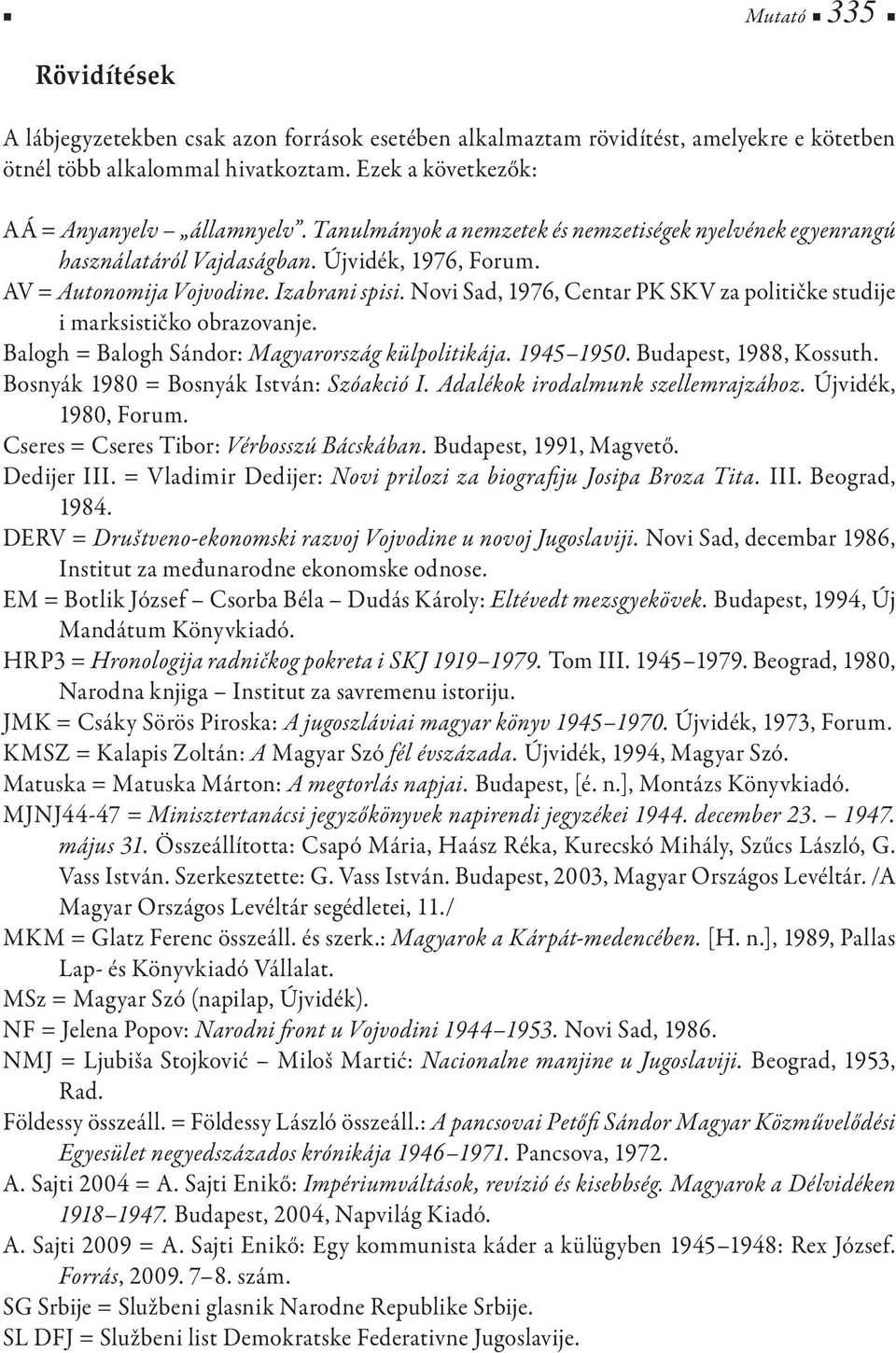 Novi Sad, 1976, Centar PK SKV za političke studije i marksističko obrazovanje. Balogh = Balogh Sándor: Magyarország külpolitikája. 1945 1950. Budapest, 1988, Kossuth.