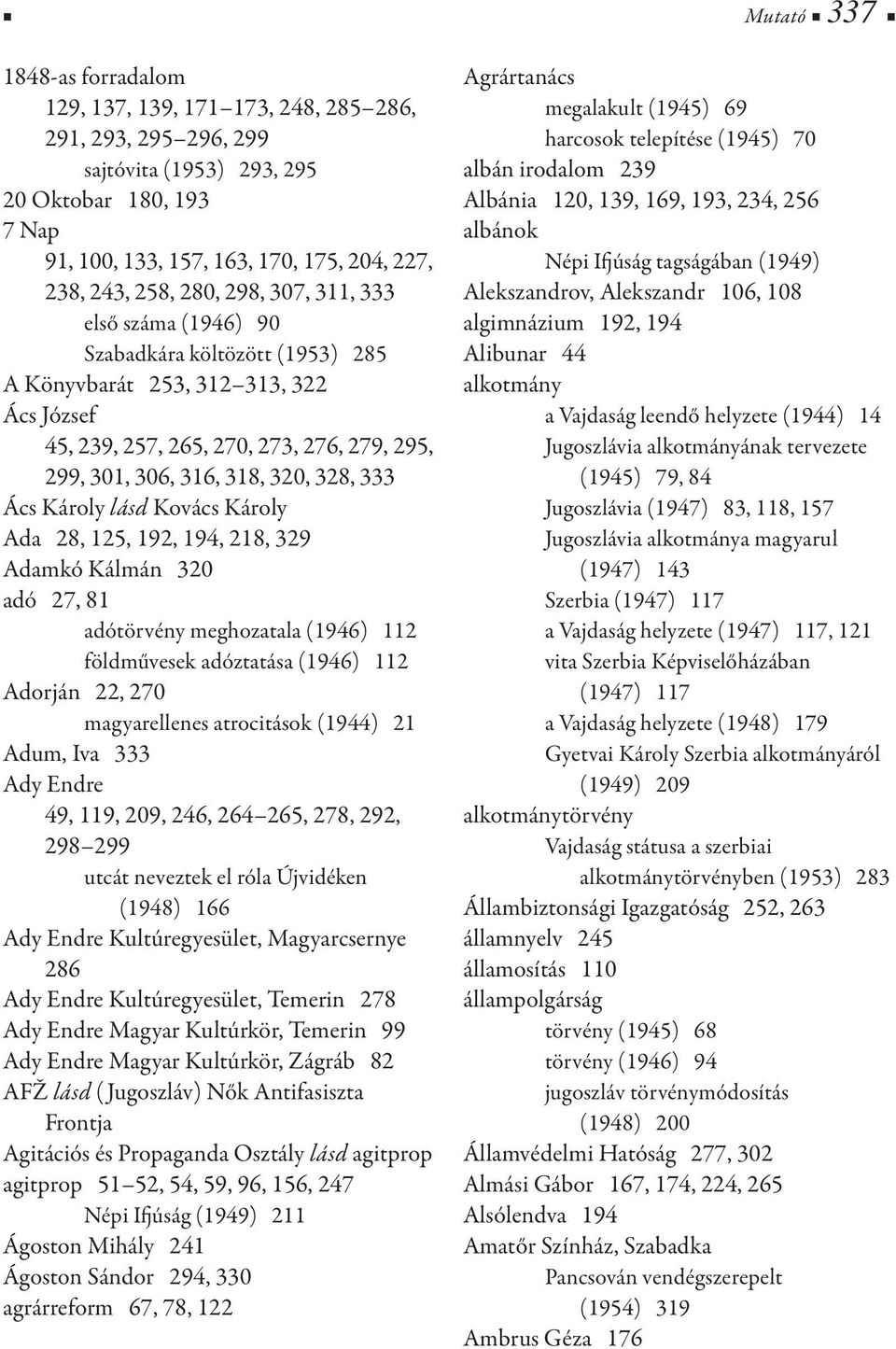 Ács Károly lásd Kovács Károly Ada 28, 125, 192, 194, 218, 329 Adamkó Kálmán 320 adó 27, 81 adótörvény meghozatala (1946) 112 földművesek adóztatása (1946) 112 Adorján 22, 270 magyarellenes