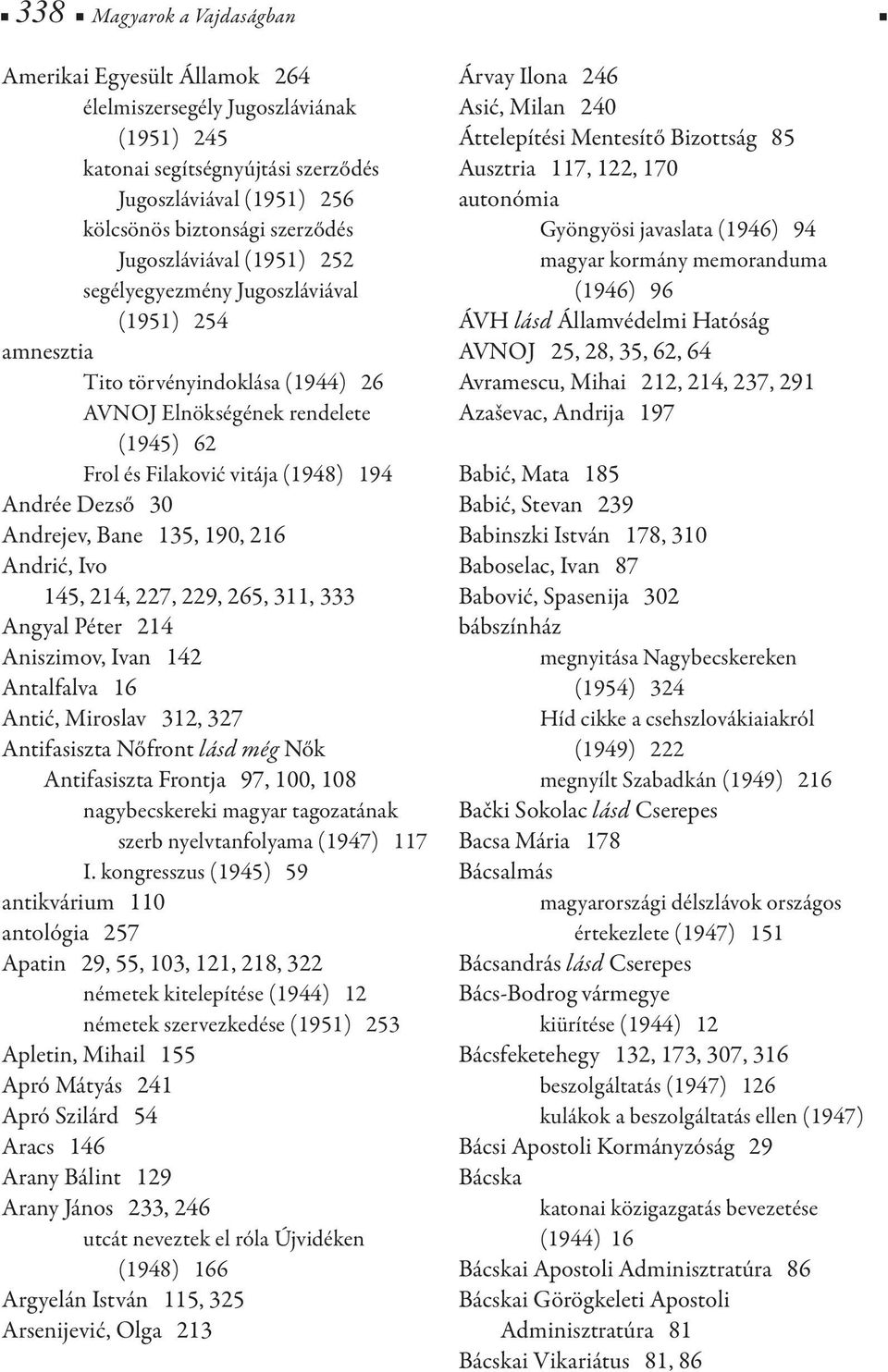 30 Andrejev, Bane 135, 190, 216 Andrić, Ivo 145, 214, 227, 229, 265, 311, 333 Angyal Péter 214 Aniszimov, Ivan 142 Antalfalva 16 Antić, Miroslav 312, 327 Antifasiszta Nőfront lásd még Nők