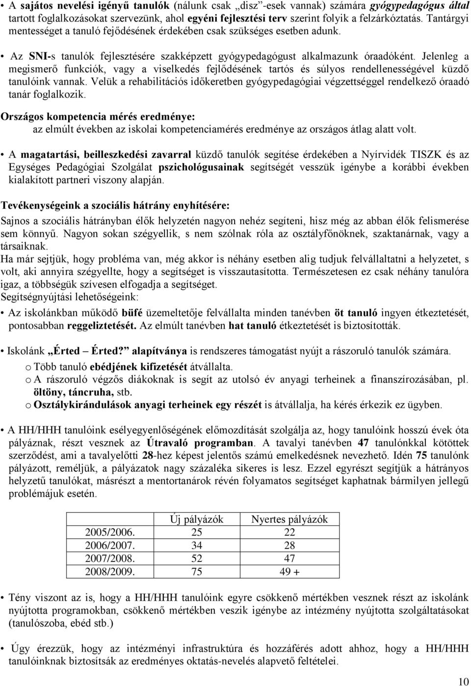 Jelenleg a megismerő funkciók, vagy a viselkedés fejlődésének tartós és súlyos rendellenességével küzdő tanulóink vannak.