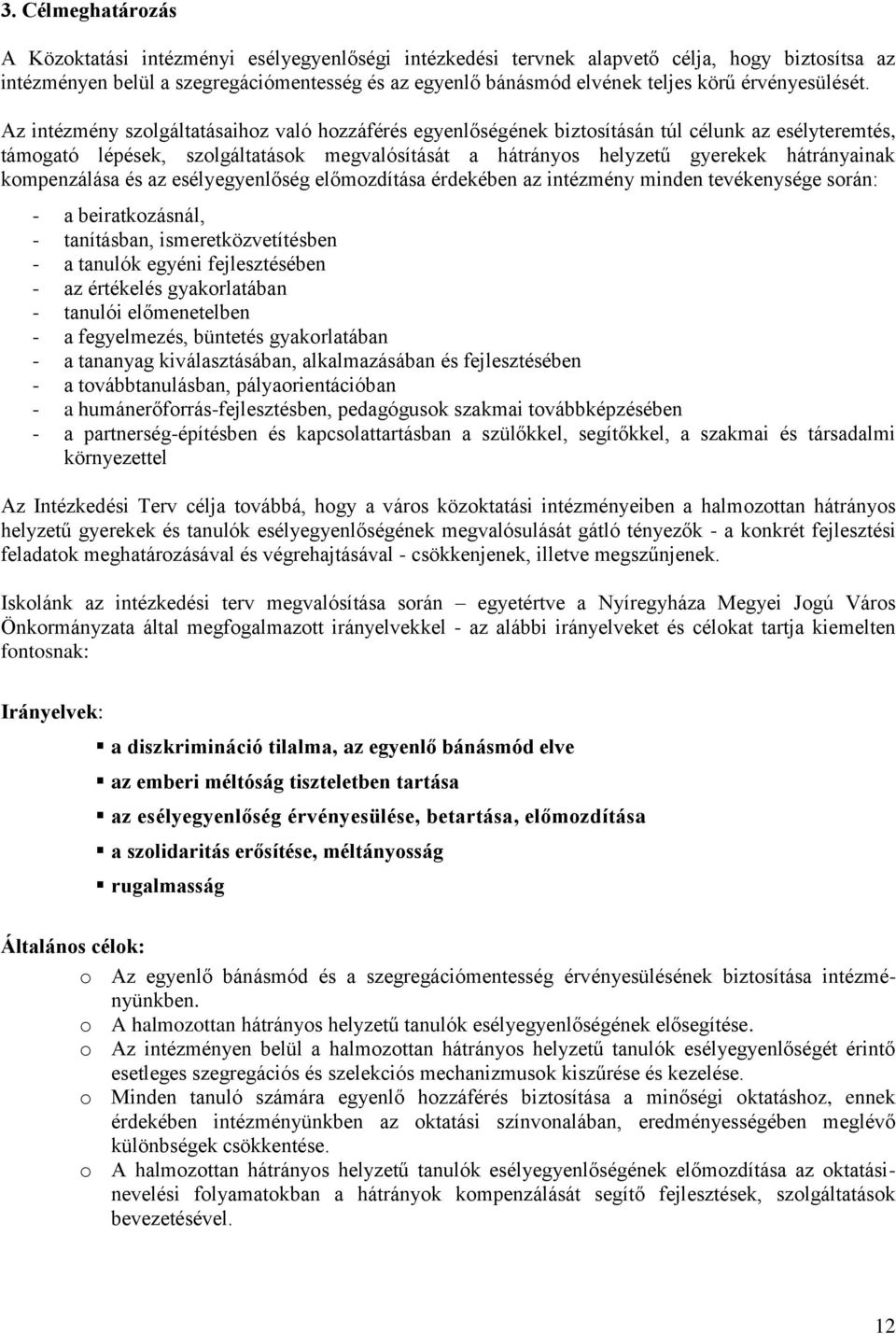 Az intézmény szolgáltatásaihoz való hozzáférés egyenlőségének biztosításán túl célunk az esélyteremtés, támogató lépések, szolgáltatások megvalósítását a hátrányos helyzetű gyerekek hátrányainak