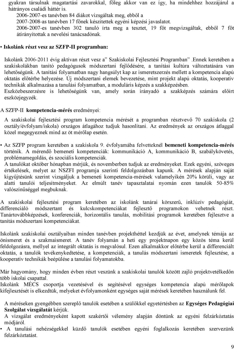 2006-2007-es tanévben 302 tanuló írta meg a tesztet, 19 főt megvizsgáltak, ebből 7 főt átirányítottak a nevelési tanácsadónak.