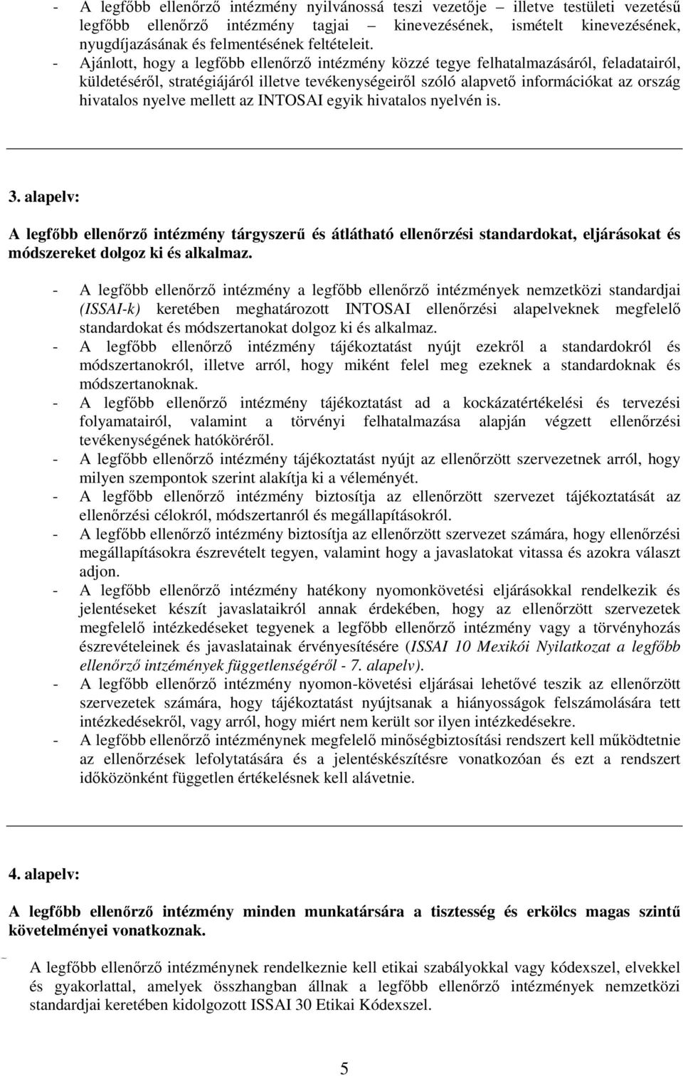 - Ajánlott, hogy a legfıbb ellenırzı intézmény közzé tegye felhatalmazásáról, feladatairól, küldetésérıl, stratégiájáról illetve tevékenységeirıl szóló alapvetı információkat az ország hivatalos