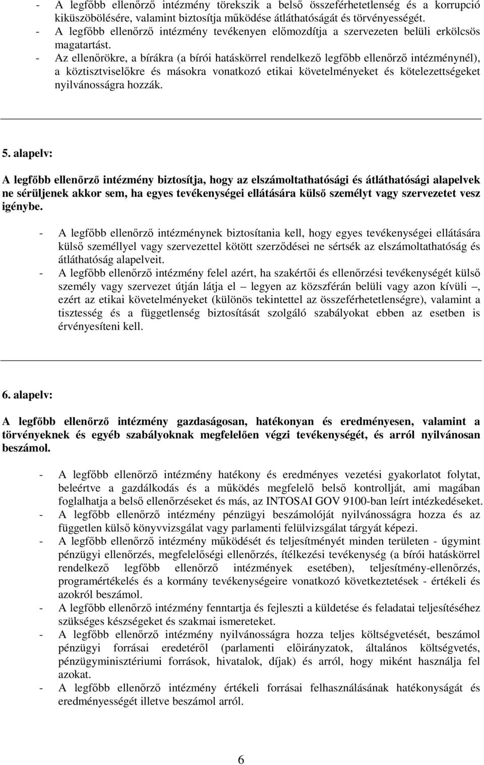 - Az ellenırökre, a bírákra (a bírói hatáskörrel rendelkezı legfıbb ellenırzı intézménynél), a köztisztviselıkre és másokra vonatkozó etikai követelményeket és kötelezettségeket nyilvánosságra hozzák.