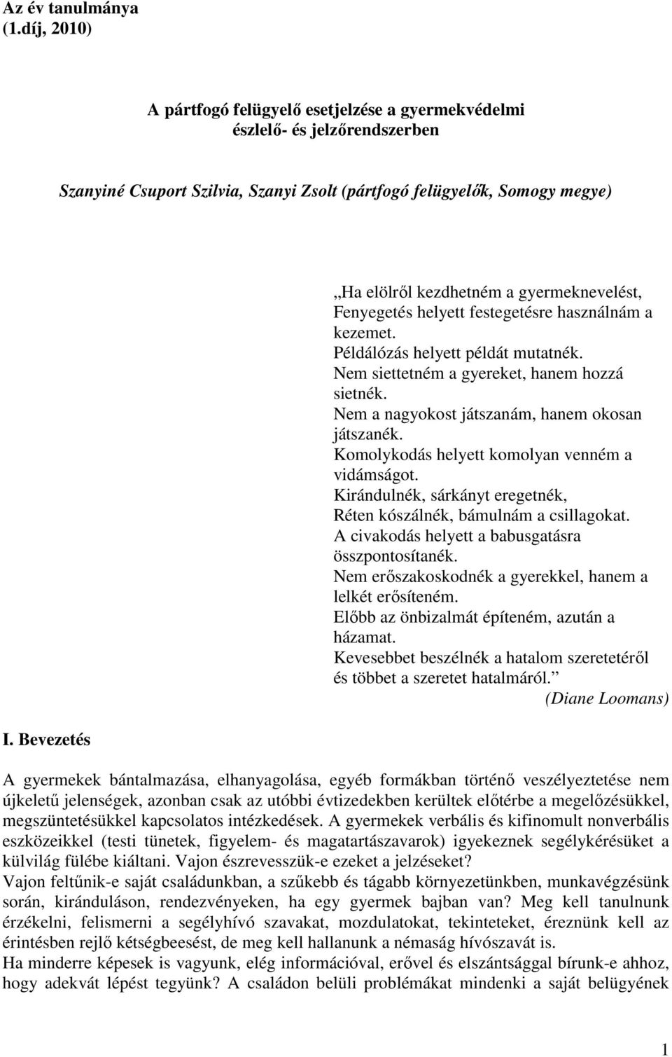 Nem a nagyokost játszanám, hanem okosan játszanék. Komolykodás helyett komolyan venném a vidámságot. Kirándulnék, sárkányt eregetnék, Réten kószálnék, bámulnám a csillagokat.