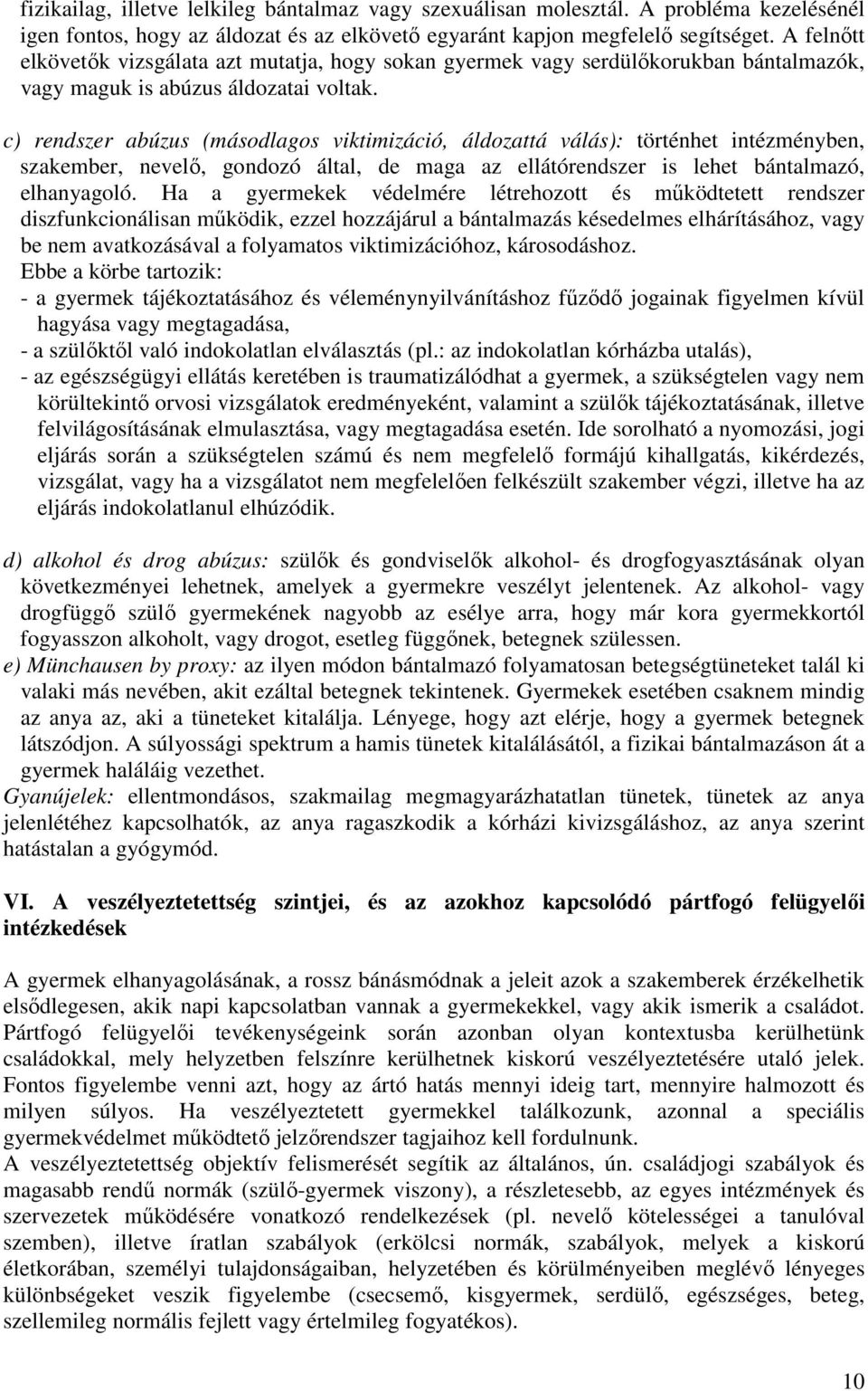 c) rendszer abúzus (másodlagos viktimizáció, áldozattá válás): történhet intézményben, szakember, nevelő, gondozó által, de maga az ellátórendszer is lehet bántalmazó, elhanyagoló.