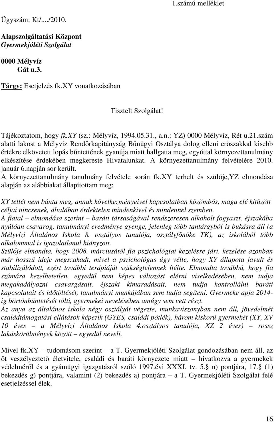 szám alatti lakost a Mélyvíz Rendőrkapitányság Bűnügyi Osztálya dolog elleni erőszakkal kisebb értékre elkövetett lopás bűntettének gyanúja miatt hallgatta meg, egyúttal környezettanulmány