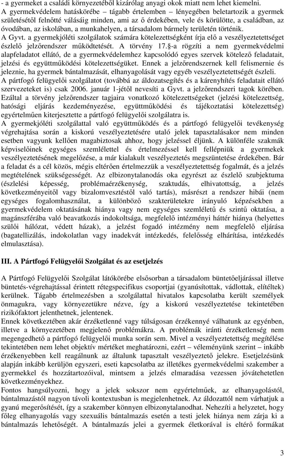 a munkahelyen, a társadalom bármely területén történik. A Gyvt. a gyermekjóléti szolgálatok számára kötelezettségként írja elő a veszélyeztetettséget észlelő jelzőrendszer működtetését. A törvény 17.