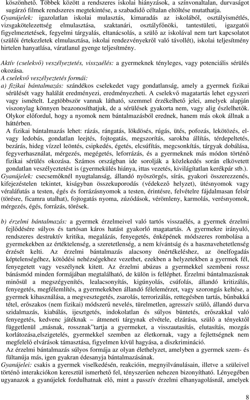 tárgyalás, eltanácsolás, a szülő az iskolával nem tart kapcsolatot (szülői értekezletek elmulasztása, iskolai rendezvényekről való távollét), iskolai teljesítmény hirtelen hanyatlása, váratlanul