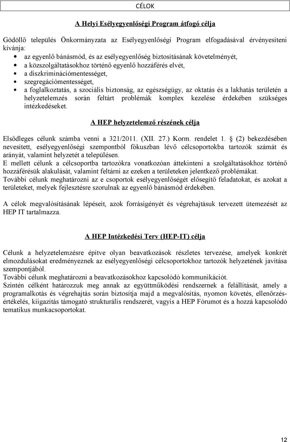 oktatás és a lakhatás területén a helyzetelemzés során feltárt problémák komplex kezelése érdekében szükséges intézkedéseket.