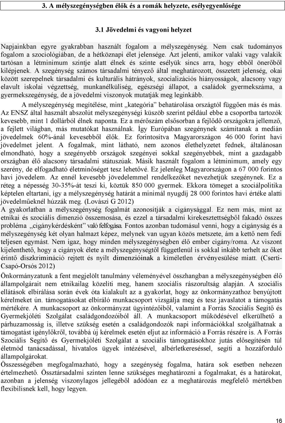 Azt jelenti, amikor valaki vagy valakik tartósan a létminimum szintje alatt élnek és szinte esélyük sincs arra, hogy ebből önerőből kilépjenek.