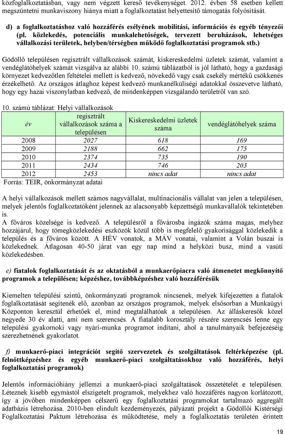 közlekedés, potenciális munkalehetőségek, tervezett beruházások, lehetséges vállalkozási területek, helyben/térségben működő foglalkoztatási programok stb.