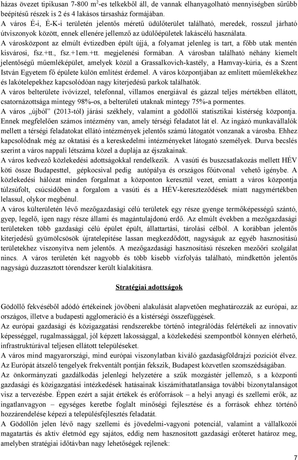 A városközpont az elmúlt évtizedben épült újjá, a folyamat jelenleg is tart, a főbb utak mentén kisvárosi, fsz.+tt., fsz.+1em.+tt. megjelenési formában.