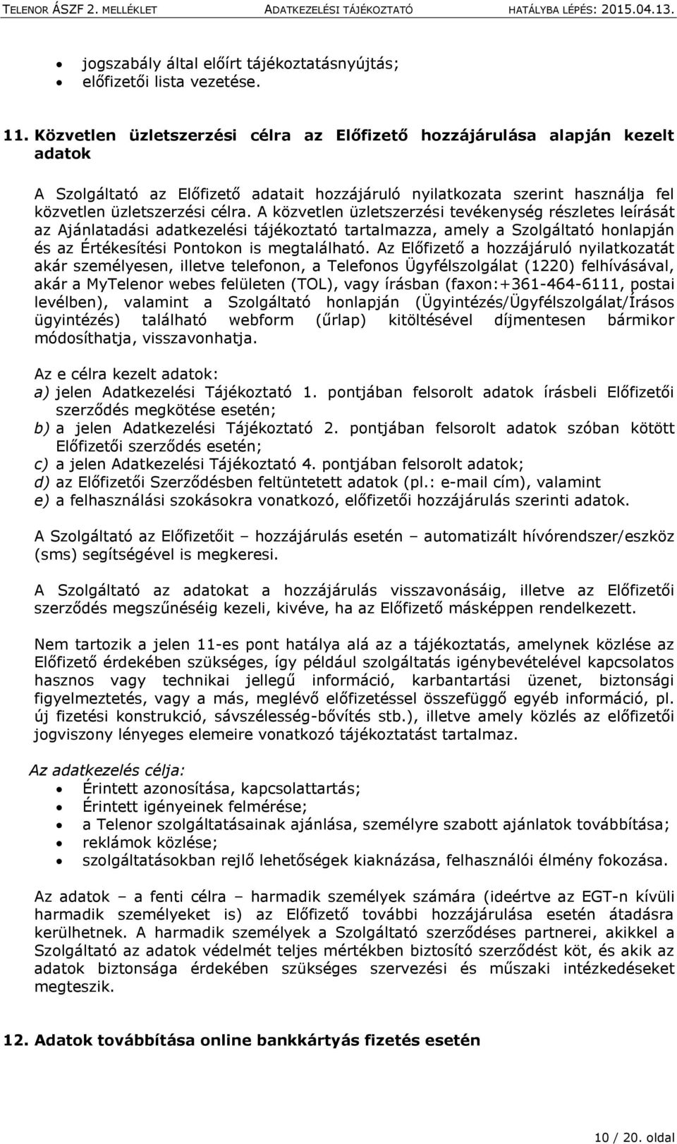 A közvetlen üzletszerzési tevékenység részletes leírását az Ajánlatadási adatkezelési tájékoztató tartalmazza, amely a Szolgáltató honlapján és az Értékesítési Pontokon is megtalálható.