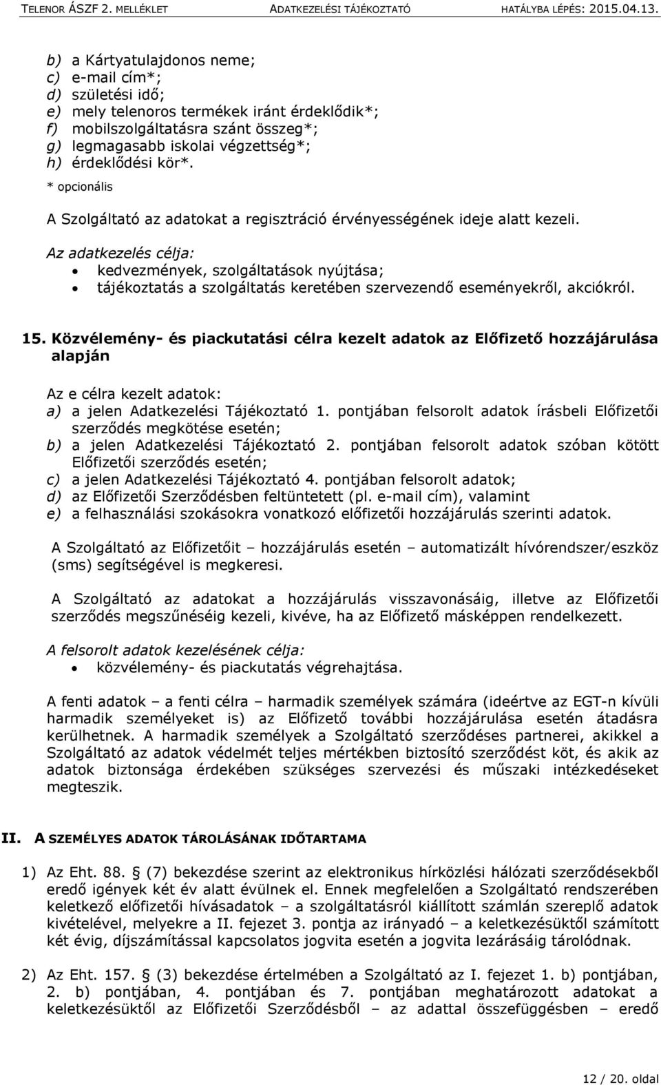 Az adatkezelés célja: kedvezmények, szolgáltatások nyújtása; tájékoztatás a szolgáltatás keretében szervezendő eseményekről, akciókról. 15.