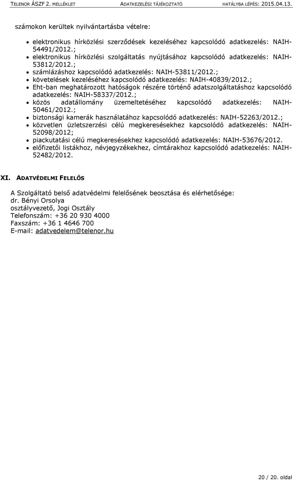 ; követelések kezeléséhez kapcsolódó adatkezelés: NAIH-40839/2012.; Eht-ban meghatározott hatóságok részére történő adatszolgáltatáshoz kapcsolódó adatkezelés: NAIH-58337/2012.