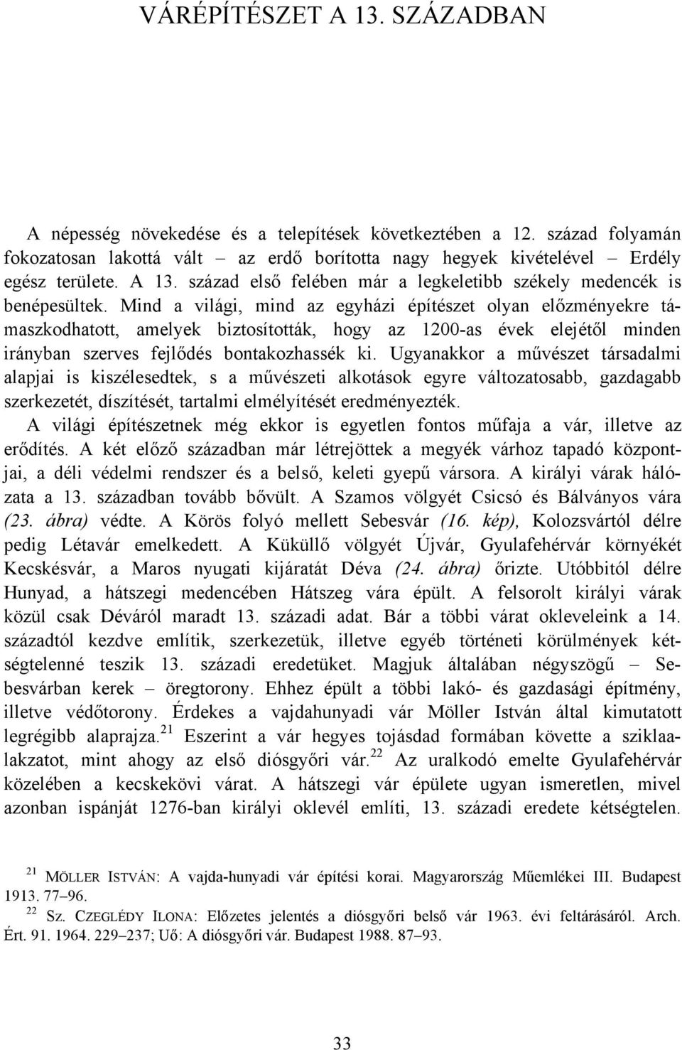 Ugyanakkor a művészet társadalmi alapjai is kiszélesedtek, s a művészeti alkotások egyre változatosabb, gazdagabb szerkezetét, díszítését, tartalmi elmélyítését eredményezték.