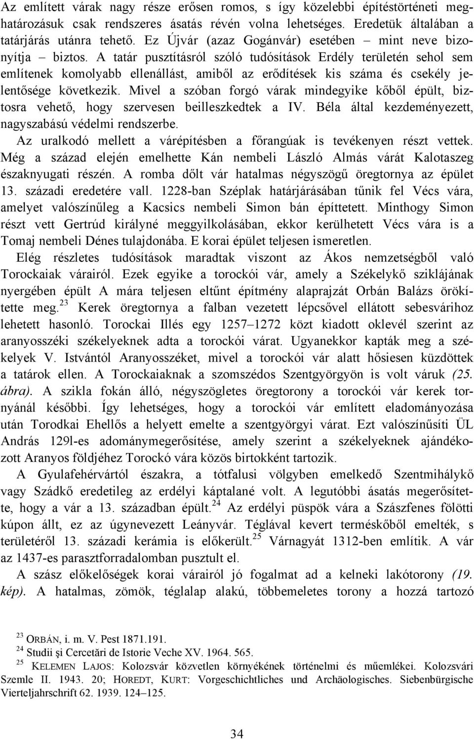 A tatár pusztításról szóló tudósítások Erdély területén sehol sem említenek komolyabb ellenállást, amiből az erődítések kis száma és csekély jelentősége következik.