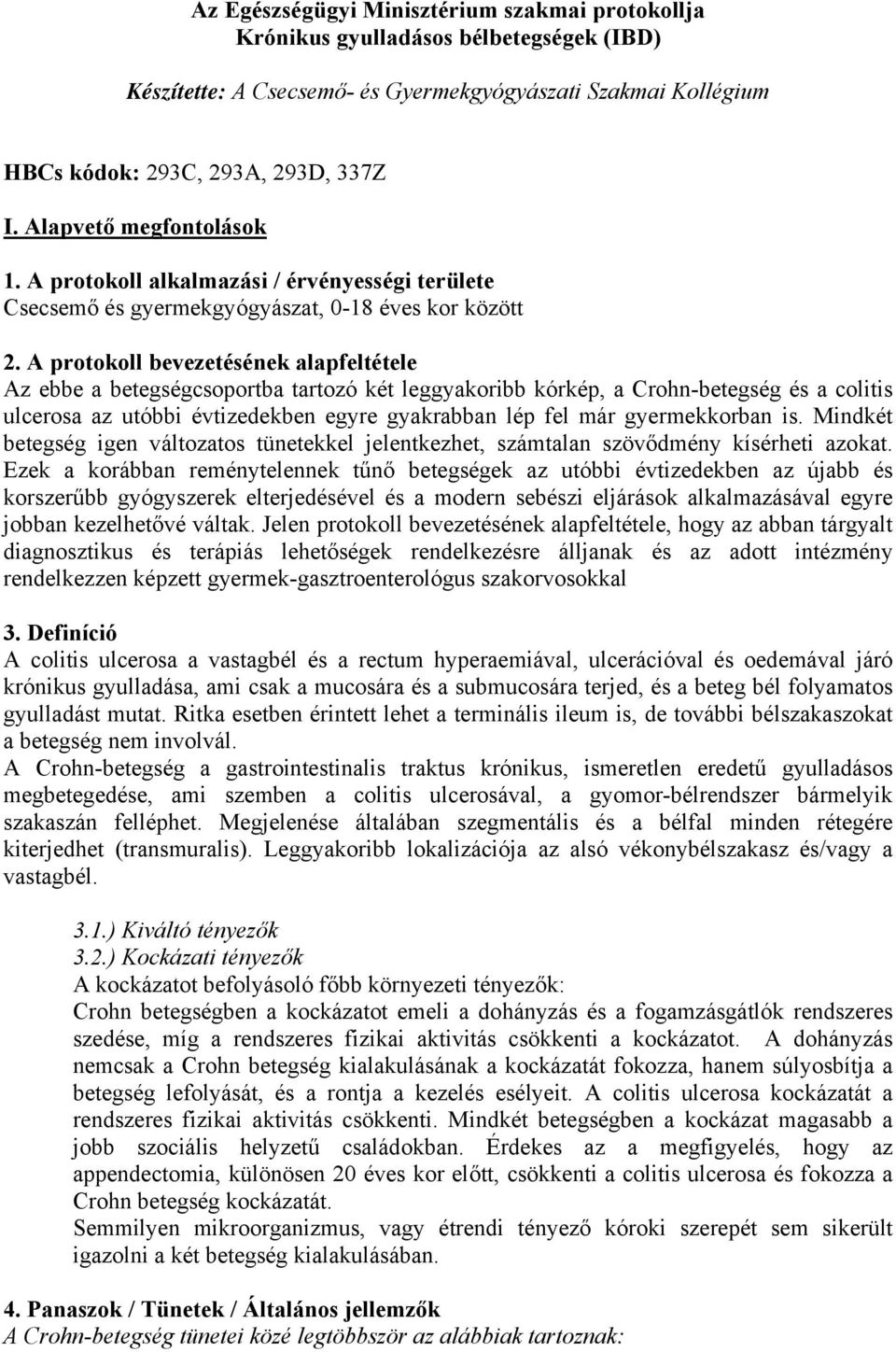 A protokoll bevezetésének alapfeltétele Az ebbe a betegségcsoportba tartozó két leggyakoribb kórkép, a Crohn-betegség és a colitis ulcerosa az utóbbi évtizedekben egyre gyakrabban lép fel már