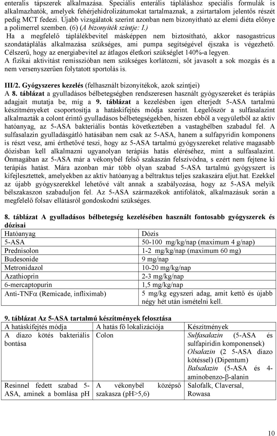 ) Ha a megfelelő táplálékbevitel másképpen nem biztosítható, akkor nasogastricus szondatáplálás alkalmazása szükséges, ami pumpa segítségével éjszaka is végezhető.