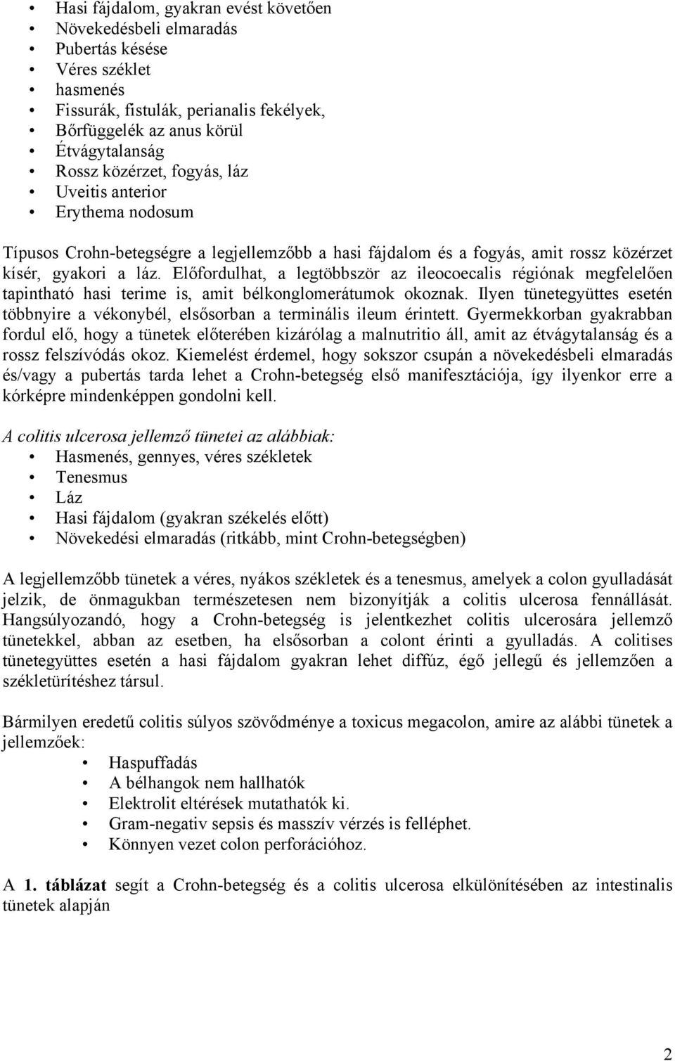 Előfordulhat, a legtöbbször az ileocoecalis régiónak megfelelően tapintható hasi terime is, amit bélkonglomerátumok okoznak.