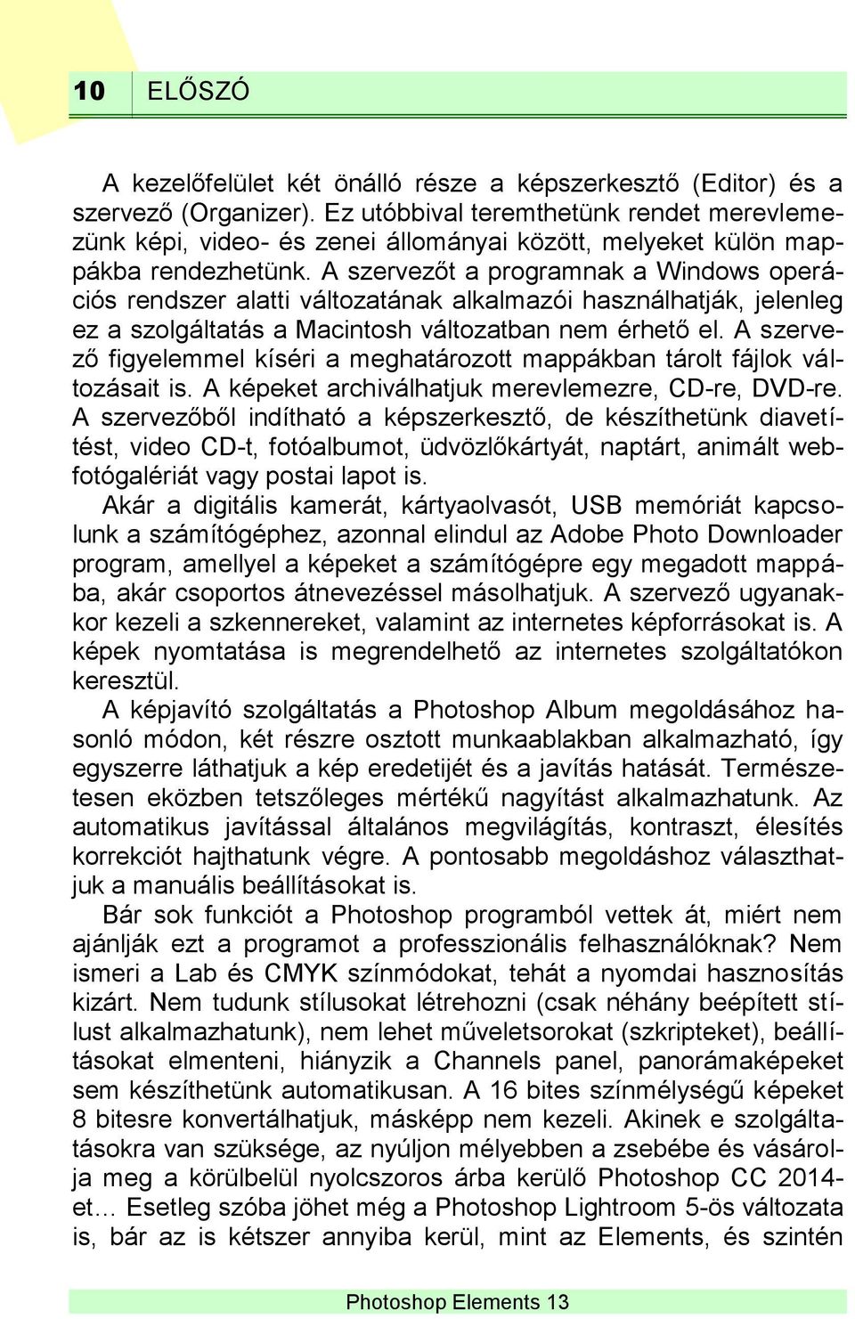 A szervezőt a programnak a Windows operációs rendszer alatti változatának alkalmazói használhatják, jelenleg ez a szolgáltatás a Macintosh változatban nem érhető el.