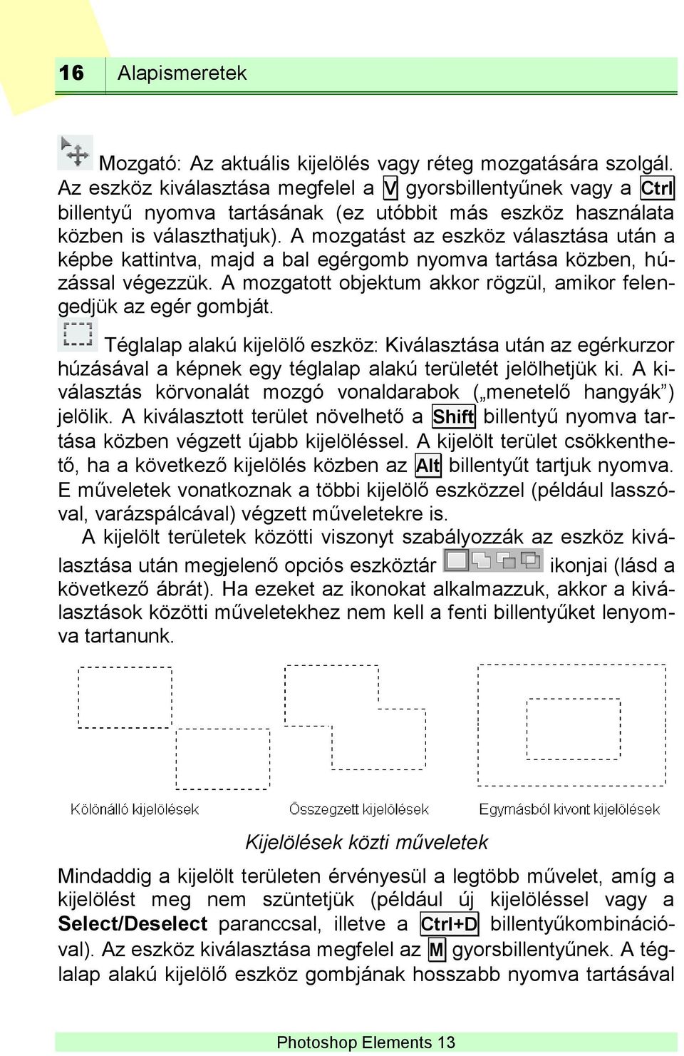 A mozgatást az eszköz választása után a képbe kattintva, majd a bal egérgomb nyomva tartása közben, húzással végezzük. A mozgatott objektum akkor rögzül, amikor felengedjük az egér gombját.