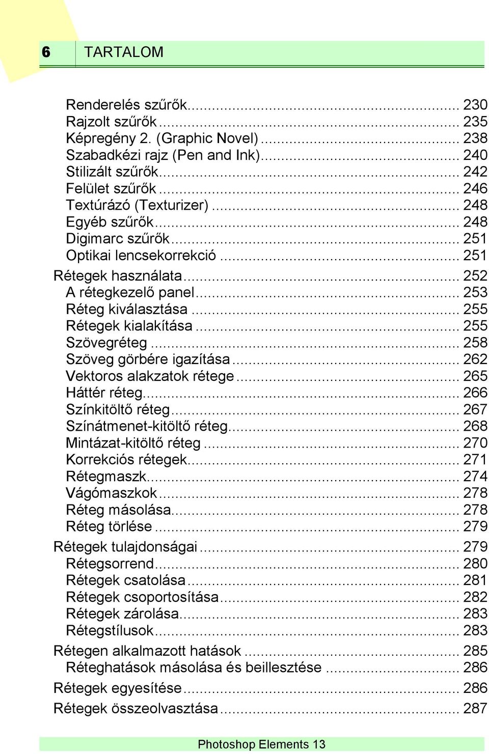 .. 258 Szöveg görbére igazítása... 262 Vektoros alakzatok rétege... 265 Háttér réteg... 266 Színkitöltő réteg... 267 Színátmenet-kitöltő réteg... 268 Mintázat-kitöltő réteg... 270 Korrekciós rétegek.