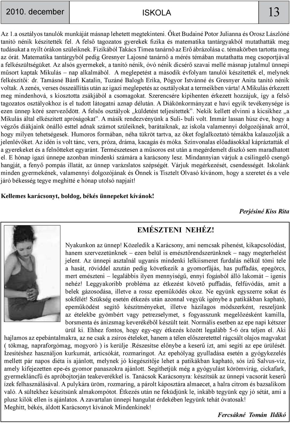 Matematika tantárgyból pedig Gresnyer Lajosné tanárnő a mérés témában mutathatta meg csoportjával a felkészültségüket.