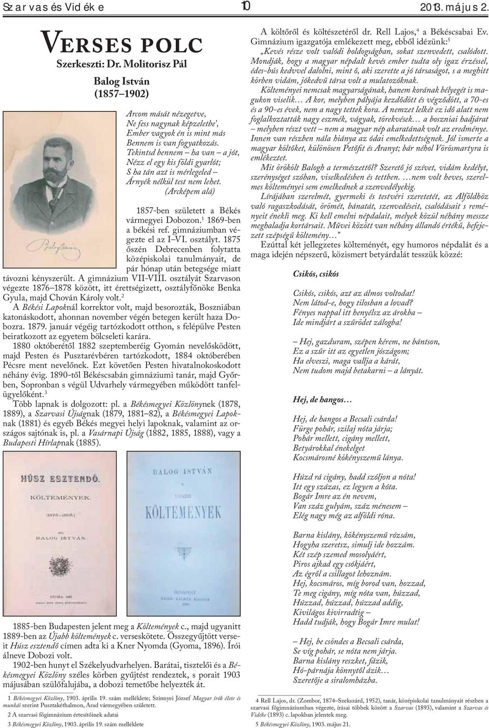 Tekintsd bennem ha van a jót, Nézz el egy kis földi gyarlót; S ha tán azt is mérlegeled Árnyék nélkül test nem lehet. (Arcképem alá) 1857-ben született a Békés vármegyei Dobozon.