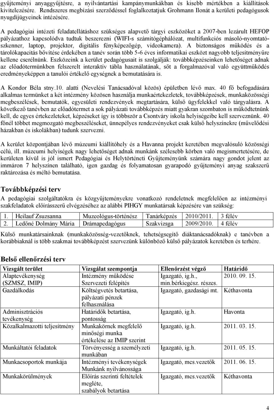 A pedagógiai intézeti feladatellátáshoz szükséges alapvető tárgyi eszközöket a 2007-ben lezárult HEFOP pályázathoz kapcsolódva tudtuk beszerezni (WIFI-s számítógéphálózat, multifunkciós