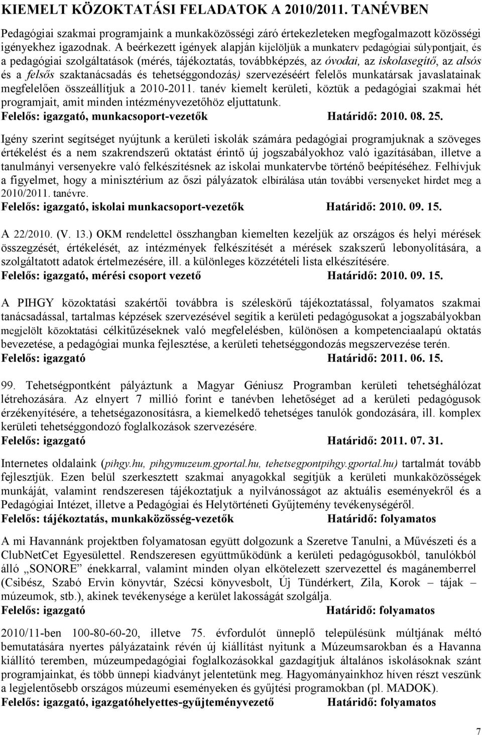 szaktanácsadás és tehetséggondozás) szervezéséért felelős munkatársak javaslatainak megfelelően összeállítjuk a 2010- tanév kiemelt kerületi, köztük a pedagógiai szakmai hét programjait, amit minden