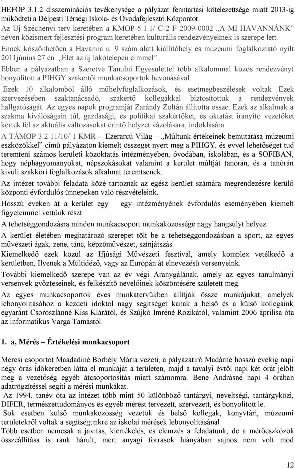 9 szám alatt kiállítóhely és múzeumi foglalkoztató nyílt 2011június 27.én Élet az új lakótelepen címmel.