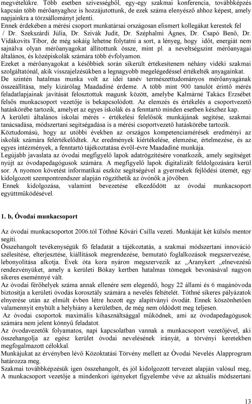 Ennek érdekében a mérési csoport munkatársai országosan elismert kollegákat kerestek fel / Dr. Szekszárdi Júlia, Dr. Szivák Judit, Dr. Széphalmi Ágnes, Dr. Csapó Benő, Dr.