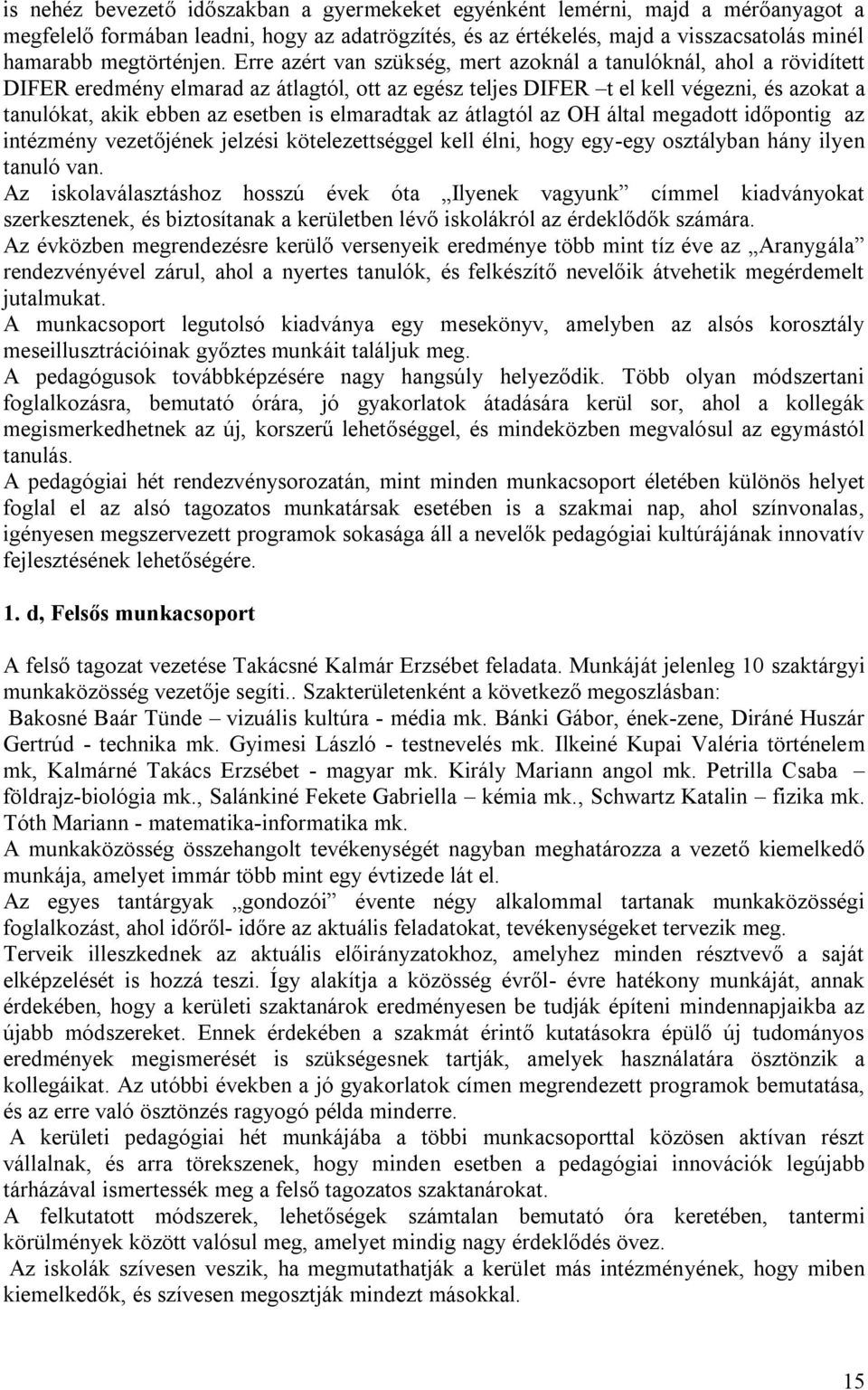 elmaradtak az átlagtól az OH által megadott időpontig az intézmény vezetőjének jelzési kötelezettséggel kell élni, hogy egy-egy osztályban hány ilyen tanuló van.