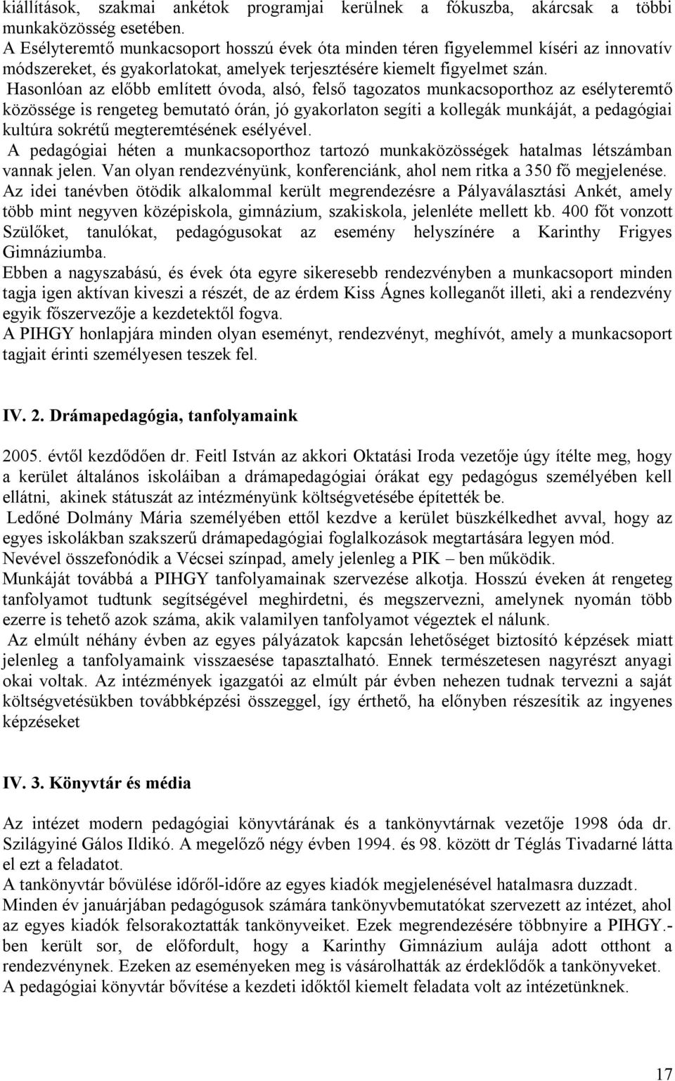 Hasonlóan az előbb említett óvoda, alsó, felső tagozatos munkacsoporthoz az esélyteremtő közössége is rengeteg bemutató órán, jó gyakorlaton segíti a kollegák munkáját, a pedagógiai kultúra sokrétű