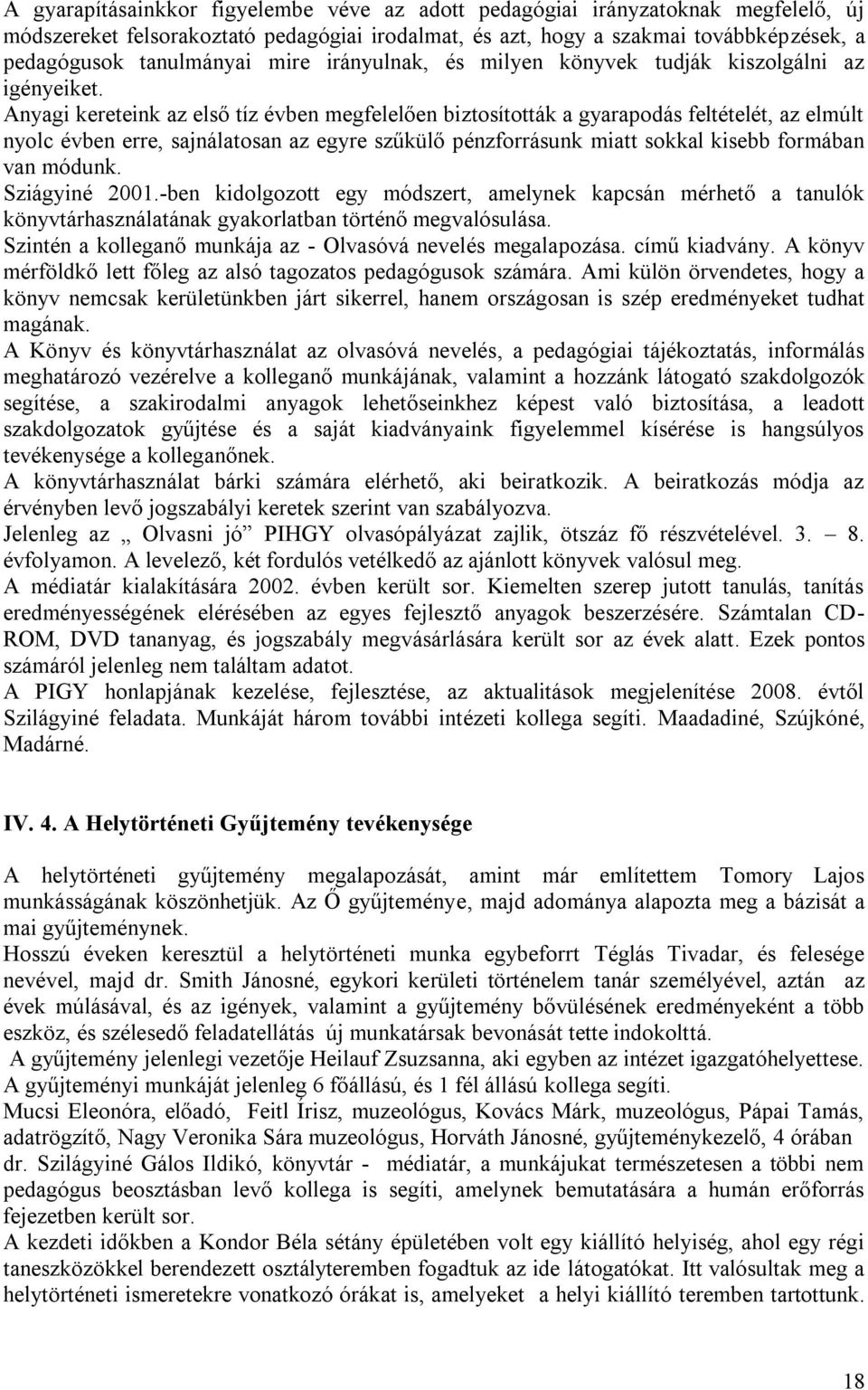 Anyagi kereteink az első tíz évben megfelelően biztosították a gyarapodás feltételét, az elmúlt nyolc évben erre, sajnálatosan az egyre szűkülő pénzforrásunk miatt sokkal kisebb formában van módunk.