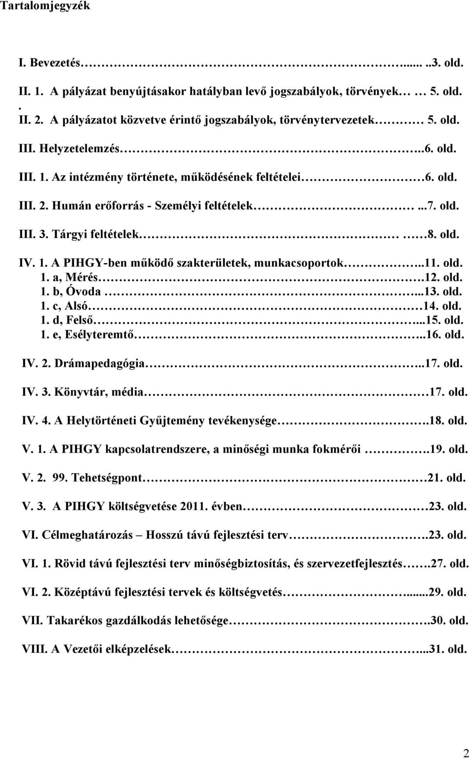 .11. old. 1. a, Mérés.12. old. 1. b, Óvoda...13. old. 1. c, Alsó 14. old. 1. d, Felső...15. old. 1. e, Esélyteremtő..16. old. IV. 2. Drámapedagógia..17. old. IV. 3. Könyvtár, média 17. old. IV. 4.