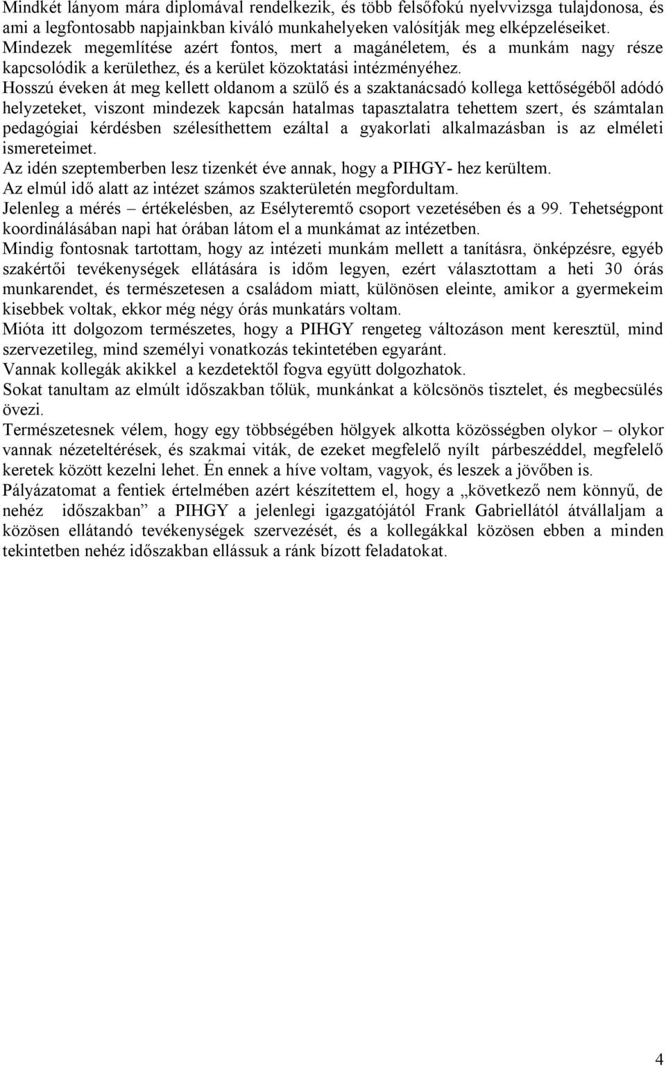 Hosszú éveken át meg kellett oldanom a szülő és a szaktanácsadó kollega kettőségéből adódó helyzeteket, viszont mindezek kapcsán hatalmas tapasztalatra tehettem szert, és számtalan pedagógiai