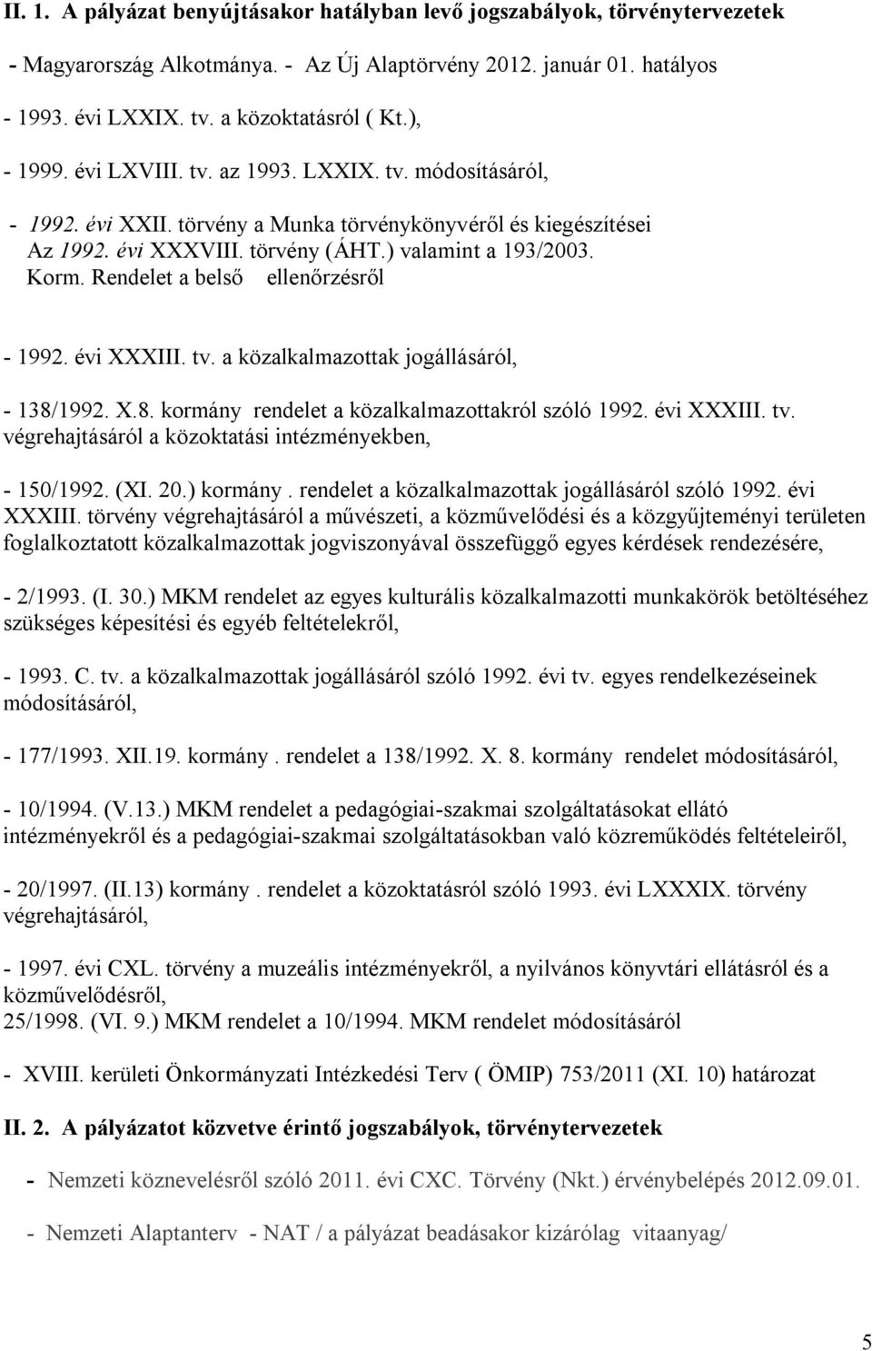 Rendelet a belső ellenőrzésről - 1992. évi XXXIII. tv. a közalkalmazottak jogállásáról, - 138/1992. X.8. kormány rendelet a közalkalmazottakról szóló 1992. évi XXXIII. tv. végrehajtásáról a közoktatási intézményekben, - 150/1992.