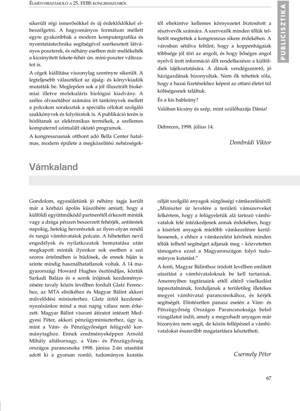 fekete-fehér ún. mini-poszter változatot is. A cégek kiállítása viszonylag szerényre sikerült. A legteljesebb választékot az újság- és könyvkiadók mutatták be.