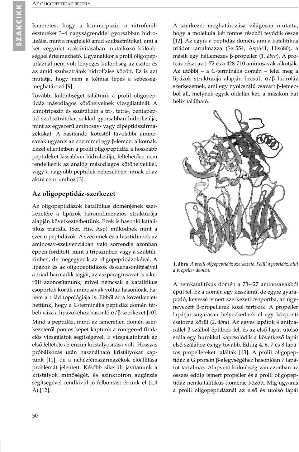 Ez is azt mutatja, hogy nem a kémiai lépés a sebességmeghatározó [9]. További különbséget találtunk a prolil oligopeptidáz másodlagos kötôhelyeinek vizsgálatánál.